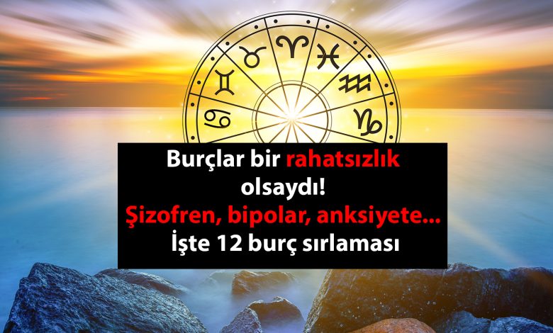 Burçlar bir rahatsızlık olsaydı! Şizofren, bipolar, anksiyete... İşte 12 burç sırlaması