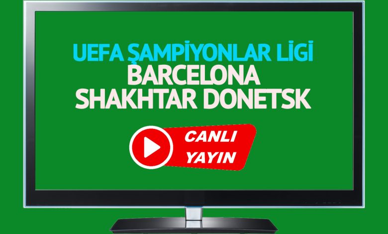 CANLI MAÇ İZLE! Barcelona Shakhtar Donetsk UEFA Şampiyonlar Ligi maçı canlı izle