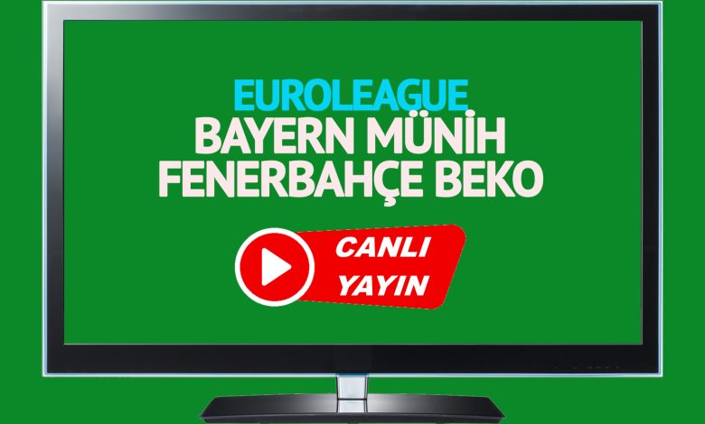 CANLI MAÇ İZLE! Bayern Münih Fenerbahçe Beko EuroLeague maçı canlı izle