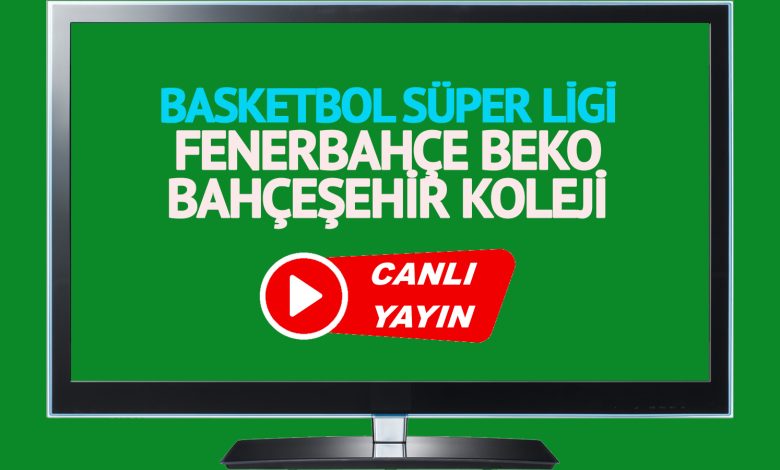 CANLI MAÇ İZLE! Fenerbahçe Beko Bahçeşehir Koleji Basketbol Süper Ligi maçı canlı izle