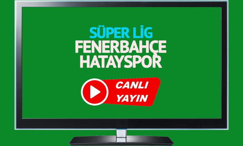 CANLI MAÇ İZLE! Fenerbahçe Hatayspor Trendyol Süper Lig maçı canlı izle