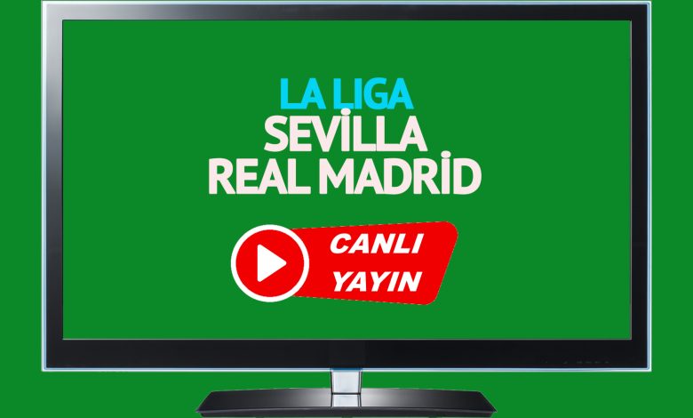 CANLI MAÇ İZLE! Sevilla Real Madrid İspanya La Liga maçı canlı izle