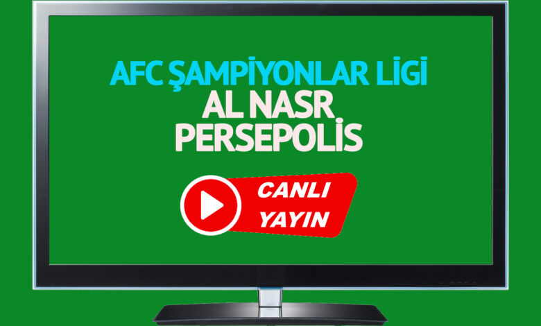 CANLI MAÇ İZLE! Al Nasr Persepolis AFC Şampiyonlar Ligi maçı canlı izle