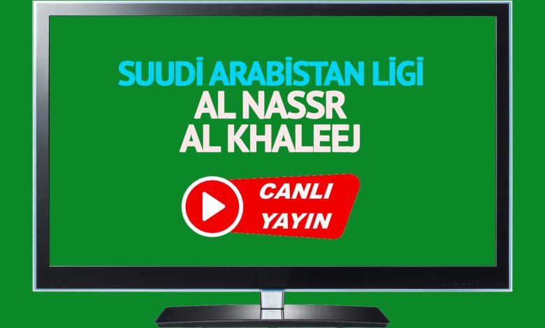 CANLI MAÇ İZLE! Al Nassr Al Khaleej Suudi Arabistan Pro Lig maçı canlı izle