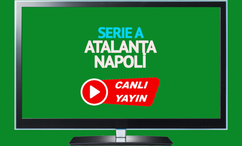 CANLI MAÇ İZLE! Atalanta Napoli İtalya Serie A maçı canlı izle