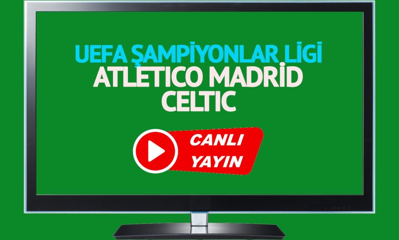 CANLI MAÇ İZLE! Atletico Madrid Celtic UEFA Şampiyonlar Ligi maçı canlı izle