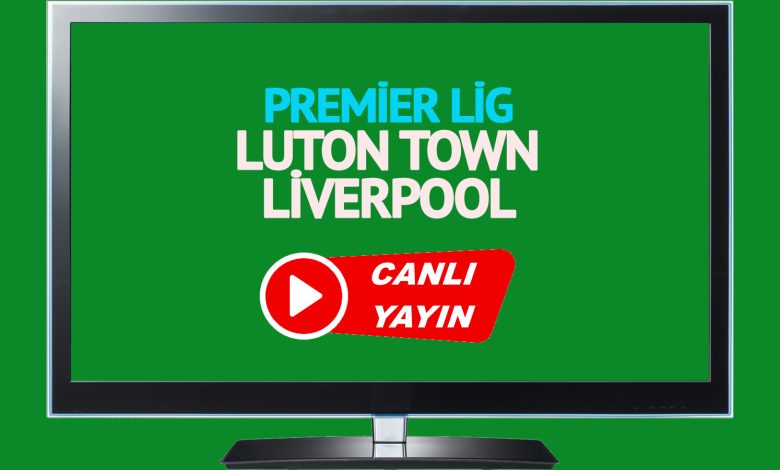 CANLI MAÇ İZLE! Luton Town Liverpool İngiltere Premier Lig maçı canlı izle