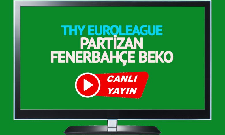 CANLI MAÇ İZLE! Partizan Fenerbahçe Beko THY Euroleague maçı canlı izle