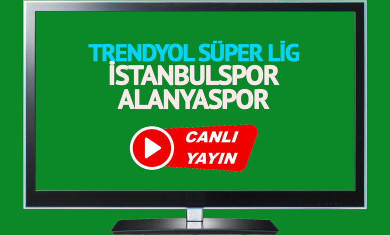 CANLI MAÇ İZLE! İstanbulspor Alanyaspor Trendyol Süper Lig maçı canlı izle