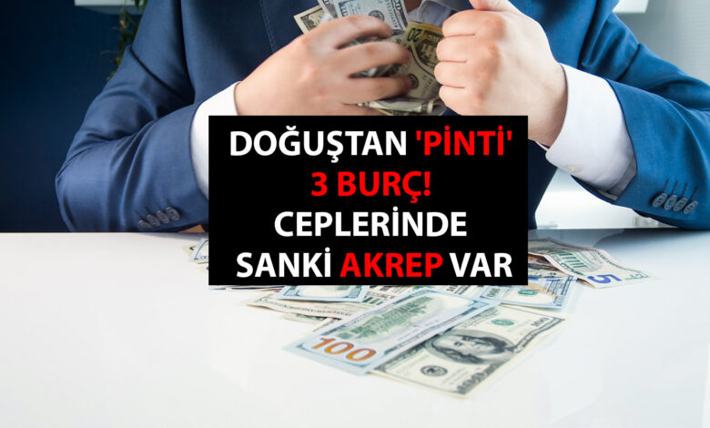 Doğuştan 'pinti' 3 burç! Ceplerinde sanki akrep var