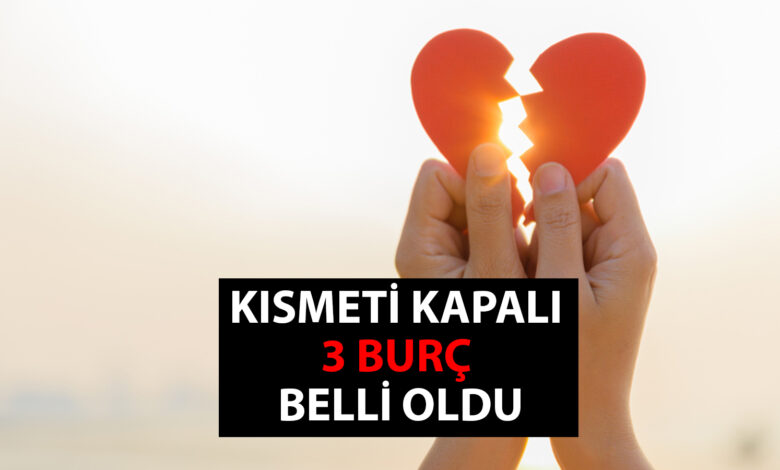 Kısmeti kapalı 3 burç belli oldu