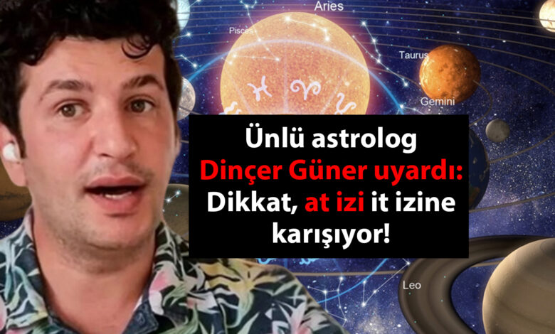 Ünlü astrolog Dinçer Güner uyardı: Dikkat, at izi it izine karışıyor!