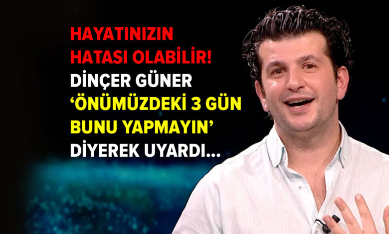 Hayatınızın hatası olabilir! Dinçer Güner, 'Önümüzdeki 3 gün bunu yapmayın' diyerek uyardı...