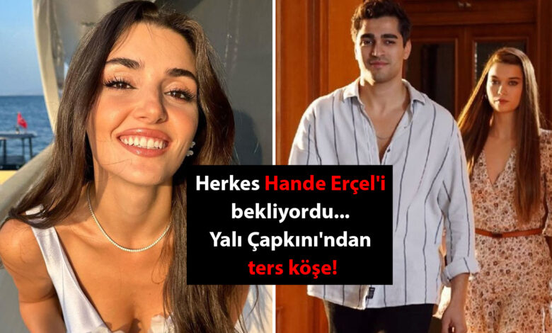 Herkes Hande Erçel'i bekliyordu... Yalı Çapkını'ndan ters köşe!