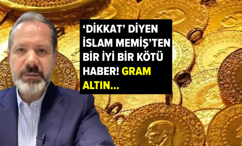 'Dikkat' diyen İslam Memiş'ten bir iyi bir kötü haber! Gram altın...