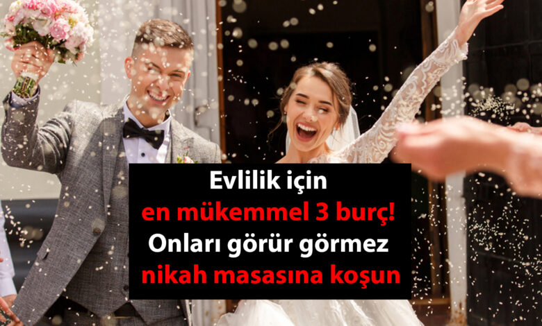 Evlilik için en mükemmel 3 burç! Onları görür görmez nikah masasına koşun