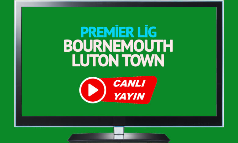 CANLI MAÇ SKORU! Bournemouth - Luton Town maçı canlı izle!