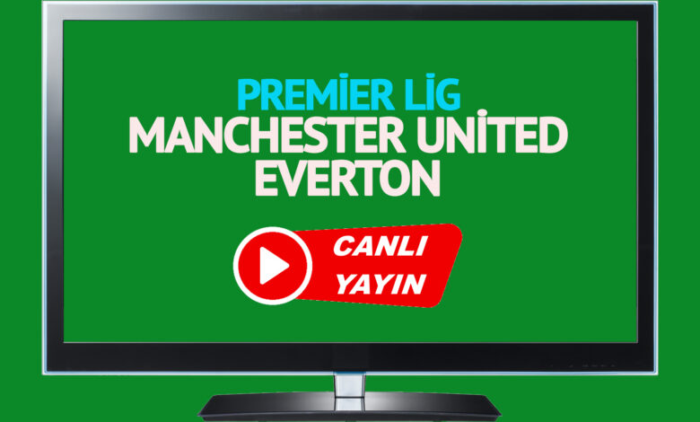 CANLI MAÇ SKORU! Manchester United - Everton maçı canlı izle!