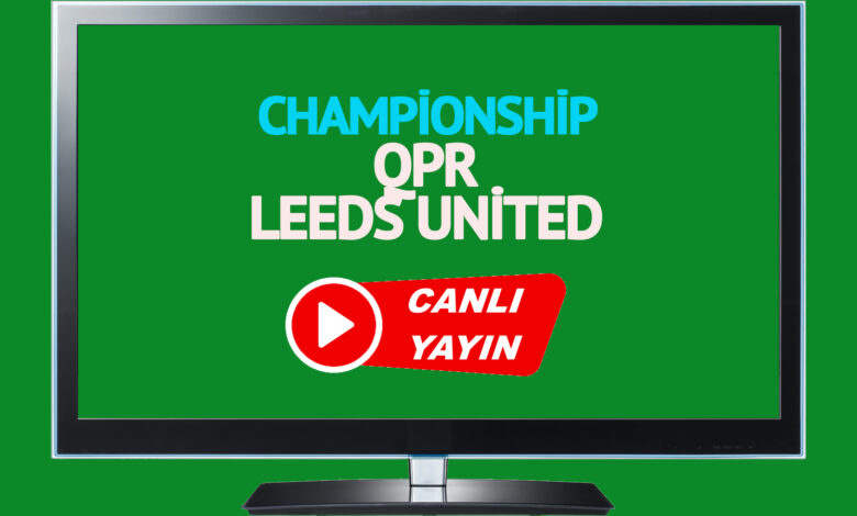 CANLI MAÇ SKORU! QPR - Leeds United maçı canlı izle! QPR - Leeds United maçı canlı yayınlanacak mı?