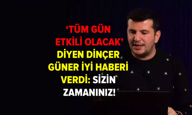 'Tüm gün etkili olacak' diyen Dinçer Güner iyi haberi verdi: Sizin zamanınız!