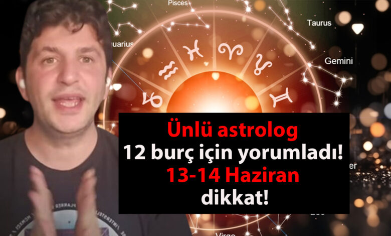 Gökyüzü bu ara çok hareketli! Dinçer Güner 12 burç için yorumladı! 13-14 Haziran dikkat!