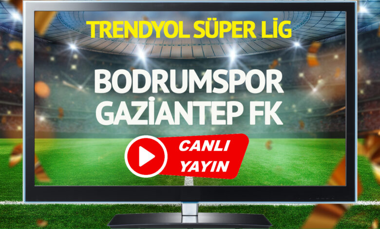 CANLI YAYIN | Bodrumspor Gaziantep FK Maçı