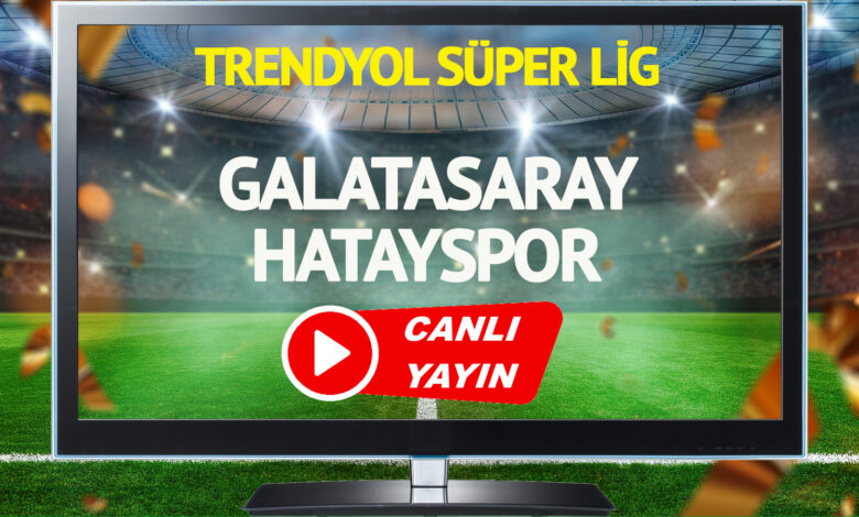 CANLI YAYIN | Galatasaray Hatayspor Maçı