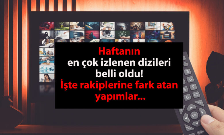 Haftanın en çok izlenen dizileri belli oldu! İşte rakiplerine fark atan yapımlar...