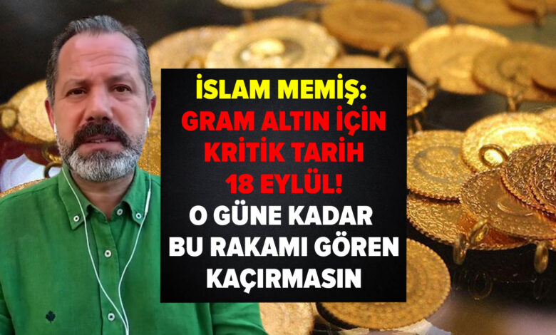 İslam Memiş: Gram altın için kritik tarih 18 Eylül! O güne kadar  bu rakamı gören kaçırmasın