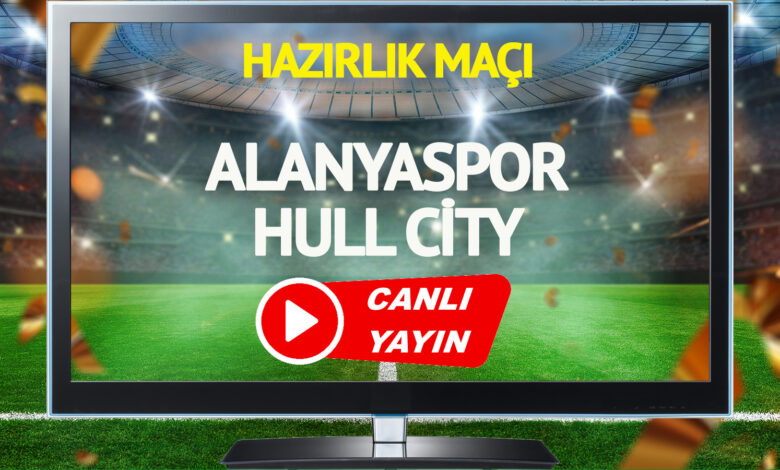 CANLI YAYIN | Alanyaspor Hull City Maçı