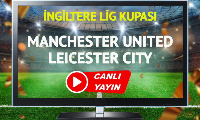 CANLI YAYIN | Manchester United Leicester City Maçı