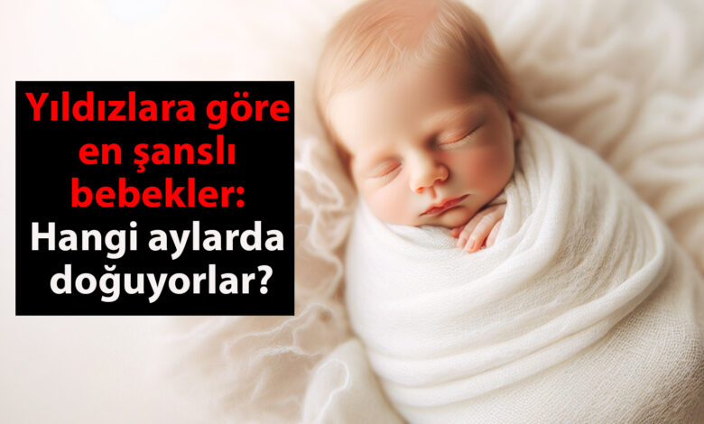 Yıldızlara göre en şanslı bebekler: Hangi aylarda doğuyorlar?