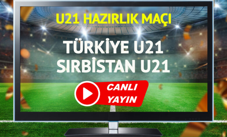 CANLI YAYIN | Türkiye U21 Sırbistan U21 Maçı